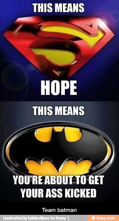 THIS MEANS
a
HOPE
THIS MEANS
YOUR ASS KICKED
Team batman - Team batman