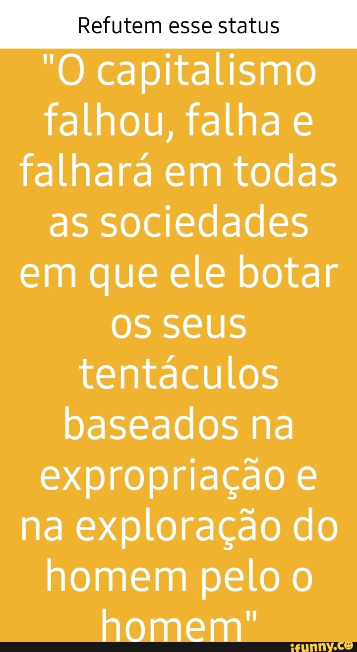 Refutem Esse Status "O Capitalismo Falhou, Falha E Falhará Em Todas As ...