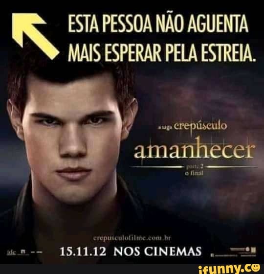 ESTA PESSOA NÃO AGUENTA MAIS ESPERAR PELA ESTREIA.
amanhecer
com br
15.11.12 NOS CINEMAS