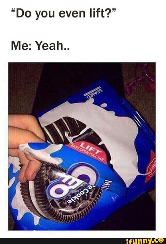 “Do you even lift?"
Me: Yeah..