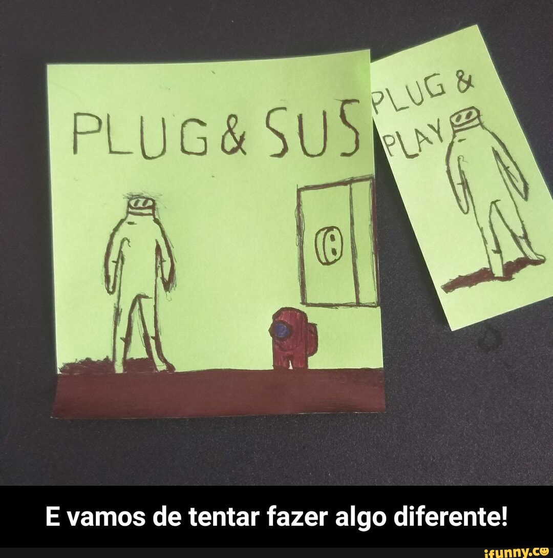 PLUG SUS
E vamos de tentar fazer algo diferente! - E vamos de tentar fazer algo diferente!