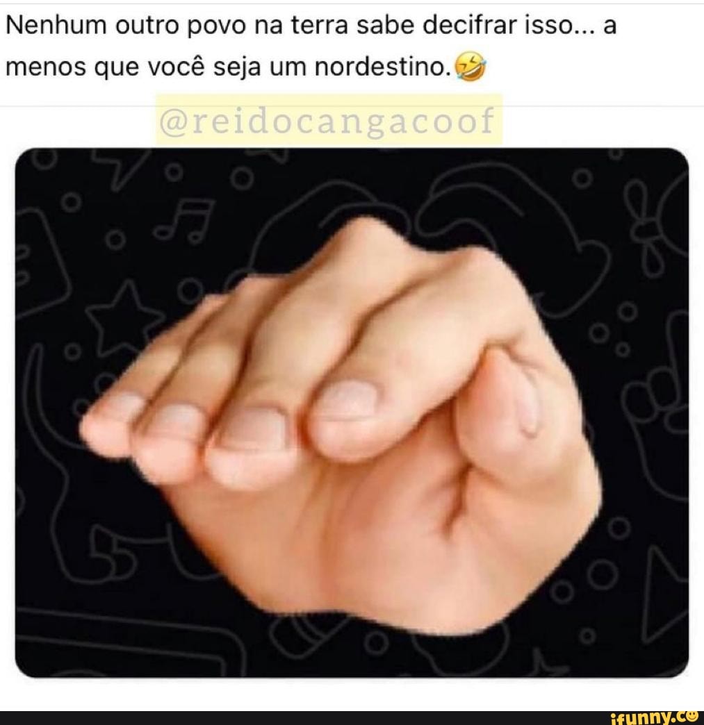 Nenhum outro povo na terra sabe decifrar isso... a menos que você seja um nordestino.