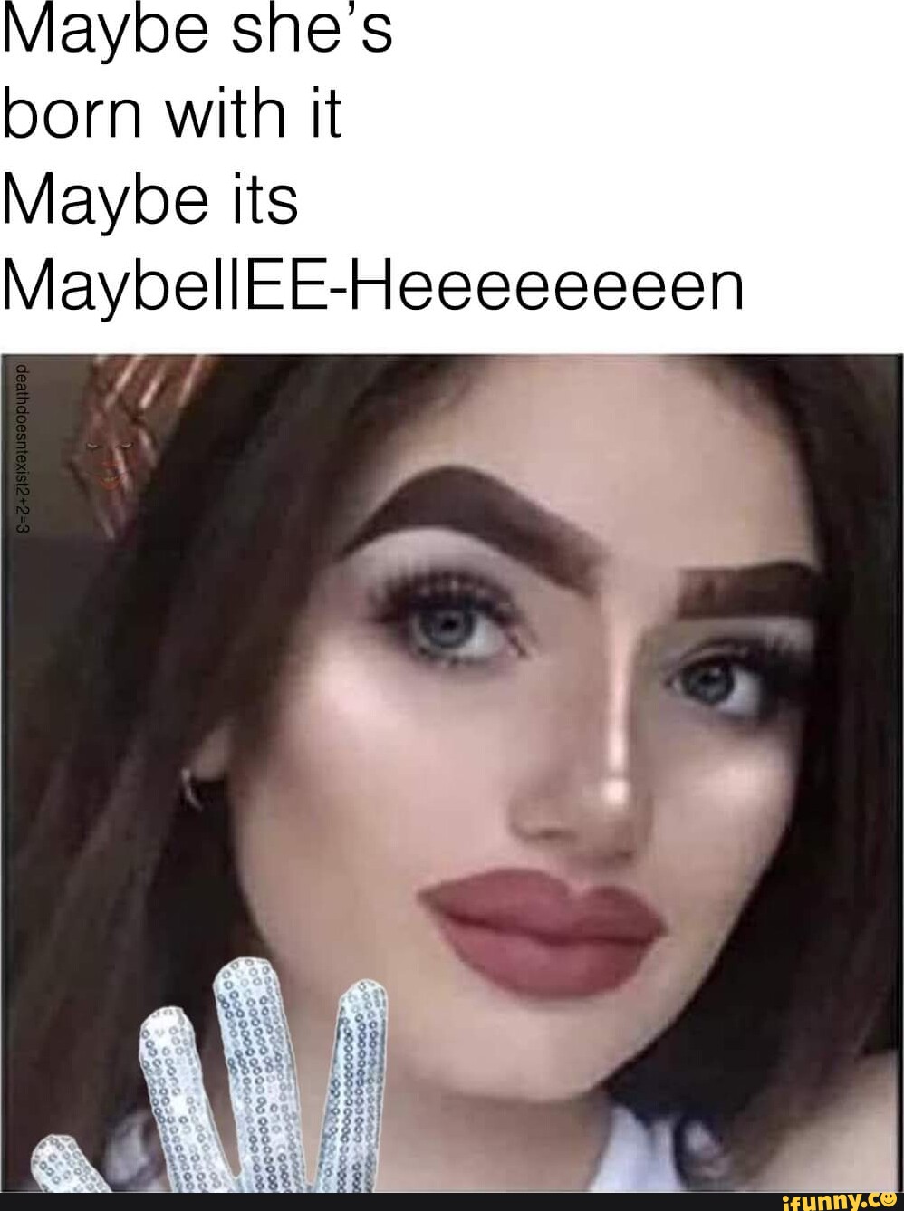Maybe shes born with it Maybe its MaybellEE-Heeeeeeeen - iFunny