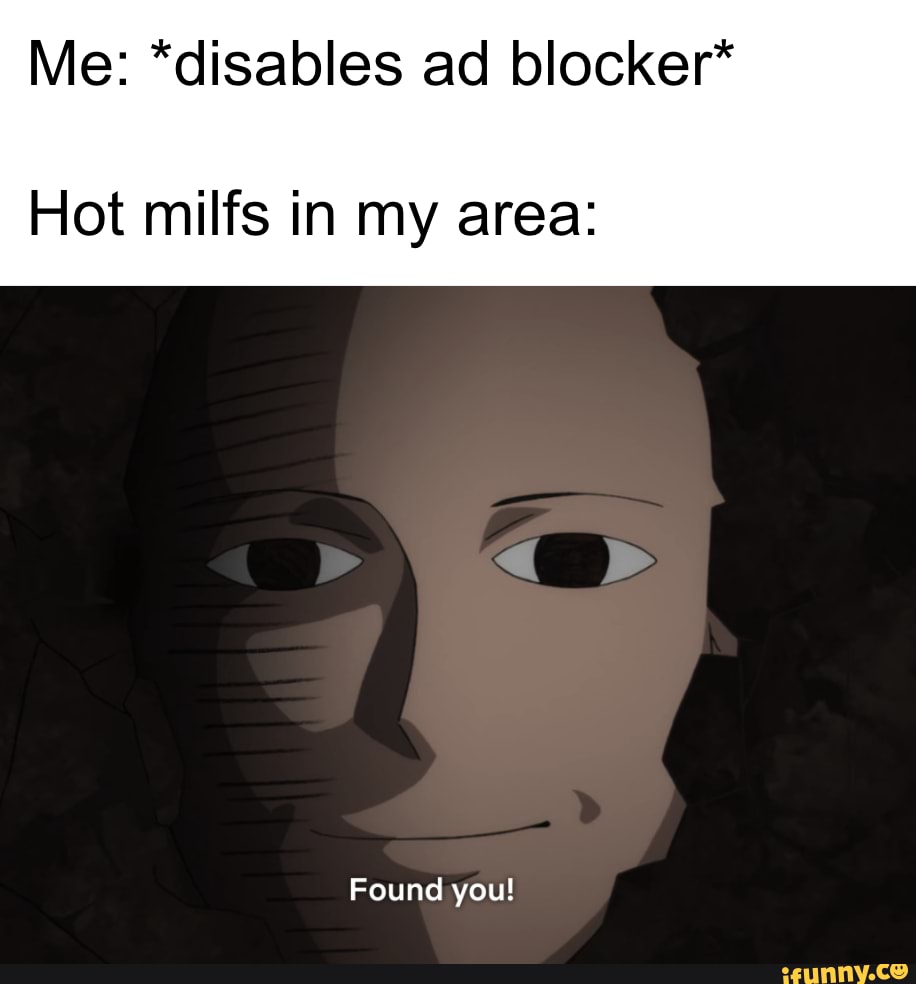 Me: *disables ad blocker*
Hot milfs in my area: