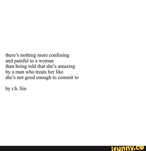 There's nothing more confusing and painful to a woman than being told ...