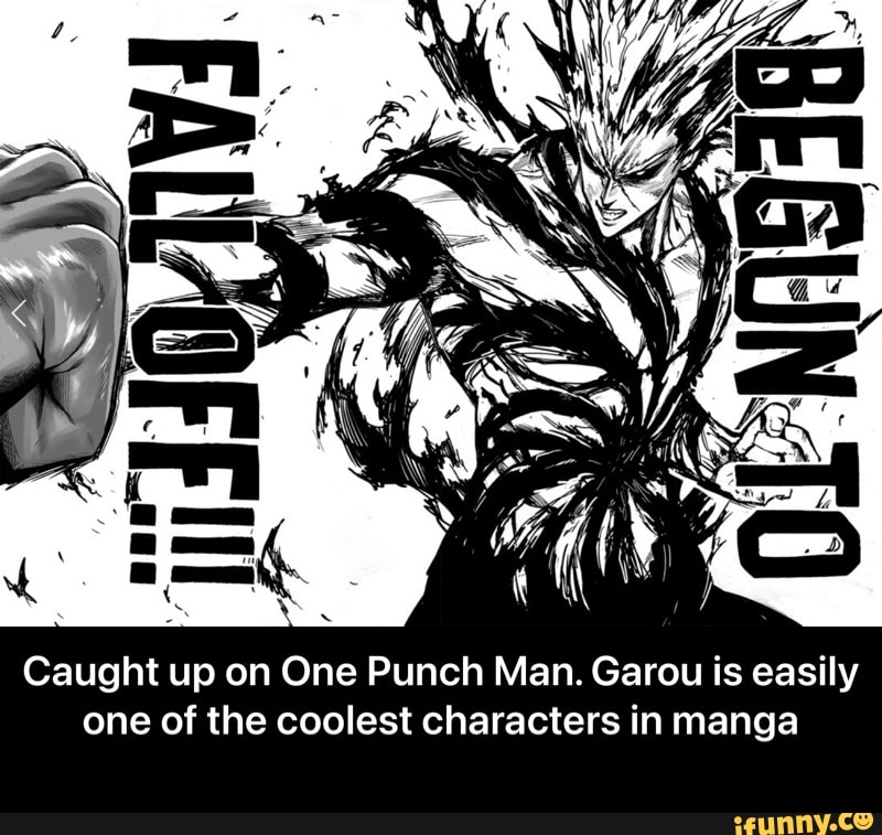 Caught up on One Punch Man. Garou is easily one of the coolest characters in manga - Caught up on One Punch Man. Garou is easily one of the coolest characters in manga
