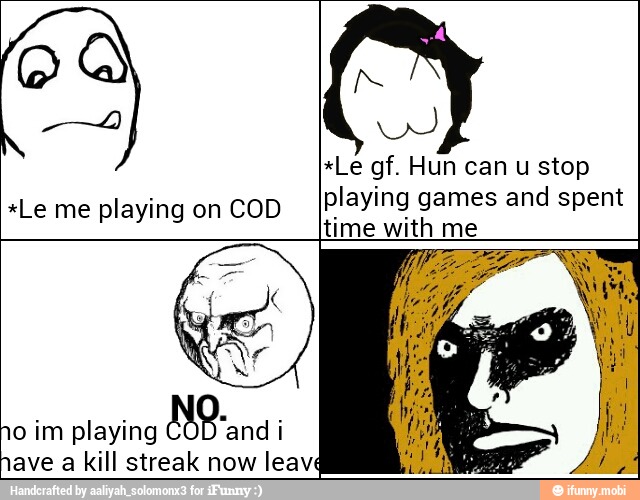 *Le gf. Hun can u stop
playing games and spent aL layi COD
SAS oh
time with
no im playing
Mana
i
nave a kill streak now leav