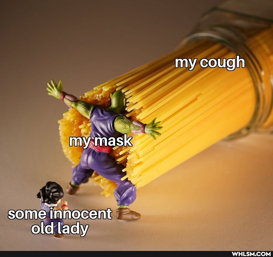 my cough
my mask
some innocent old lady