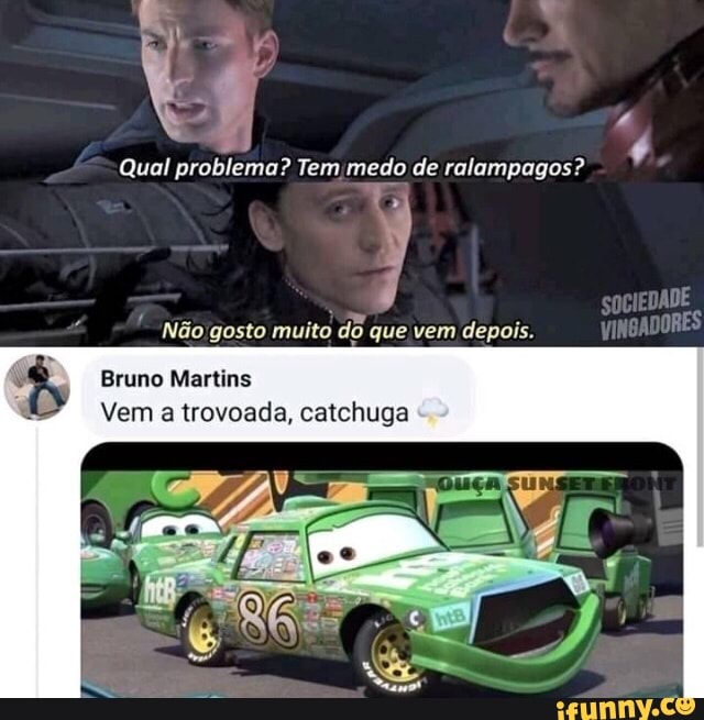 Qual problema? Tem medo de ralampagos?
Não gosto muito do que vem depois.
Bruno Martins
Vem a trovoada, catchuga