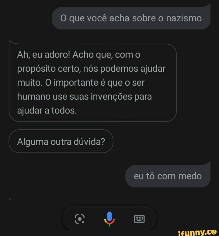 Ah, eu adoro! Acho que, com o propósito certo, nós podemos ajudar muito. O importante é que o ser humano use suas invenções para ajudar a todos.
Alguma outra dúvida?
eu tô com medo
