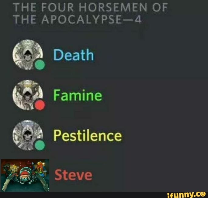 THE FOUR HORSEMEN OF THE APOCALYPSE-4
Death
Famine
Pestilence
res,
Steve