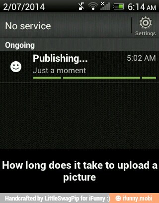 No service
Ongoing
Publishing... 5:02 AM
O
Justa moment
How long does it take to upload a
picture - How long does it take to upload a picture