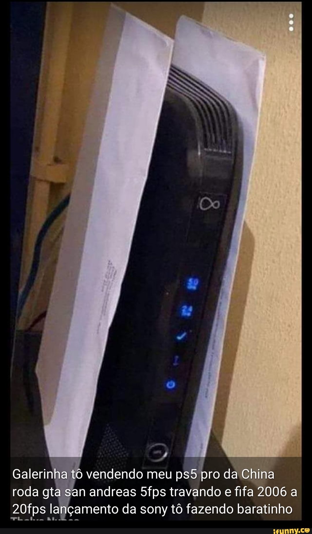 Galerin ha tô vendendo meu ps5
roda gta san andreas 5fps travando e fifa
ats
Fe
20fps lançamento da sony tô fazendo baratinho