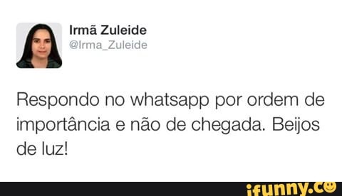 Respondo no whatsapp por ordem de
importância e não de chegada. Beijos
de luz!
