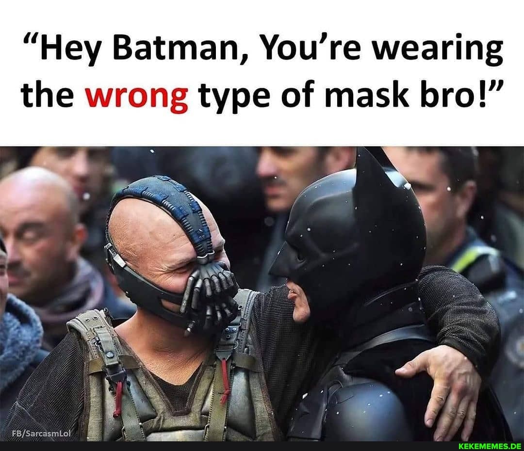 "Hey Batman, You're wearing the wrong type of mask bro!"