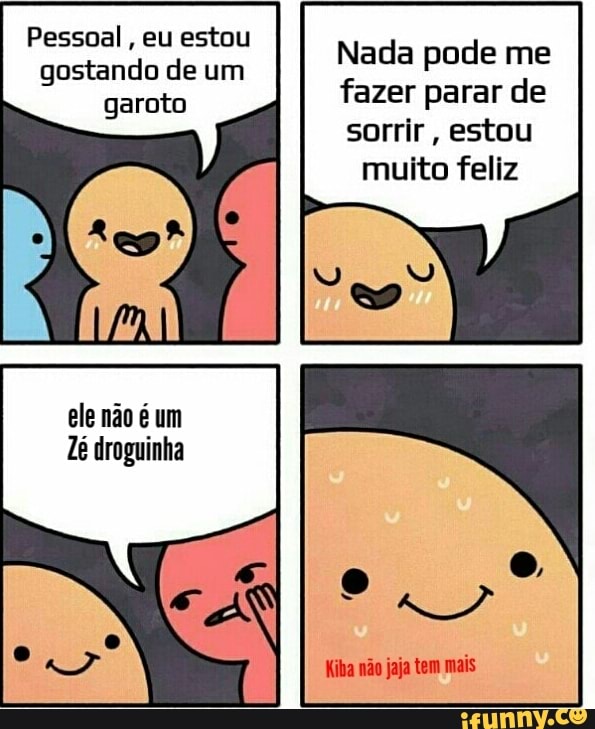 ele não é um
Zé droguinha
muito feliz
Kiba não jaja tem mais