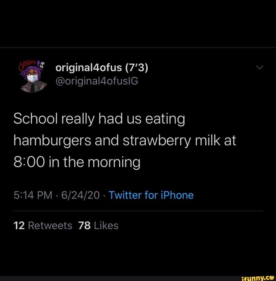School really had us eating hamburgers and strawberry milk at in the morning
PM - - Twitter for iPhone