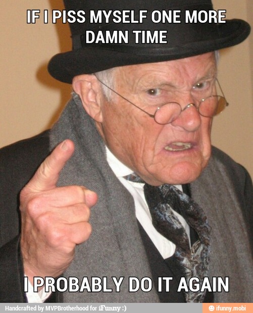 IFaIIPISS MYSELF ONE MORE
DAMN TIME