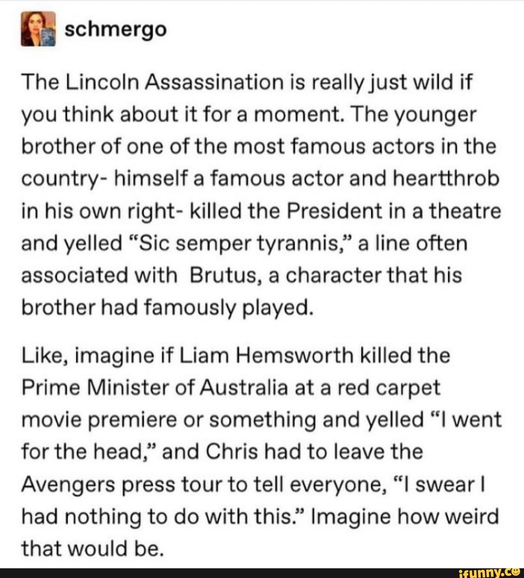 The Lincoln Assassination is reallyjust wild if you think about it for