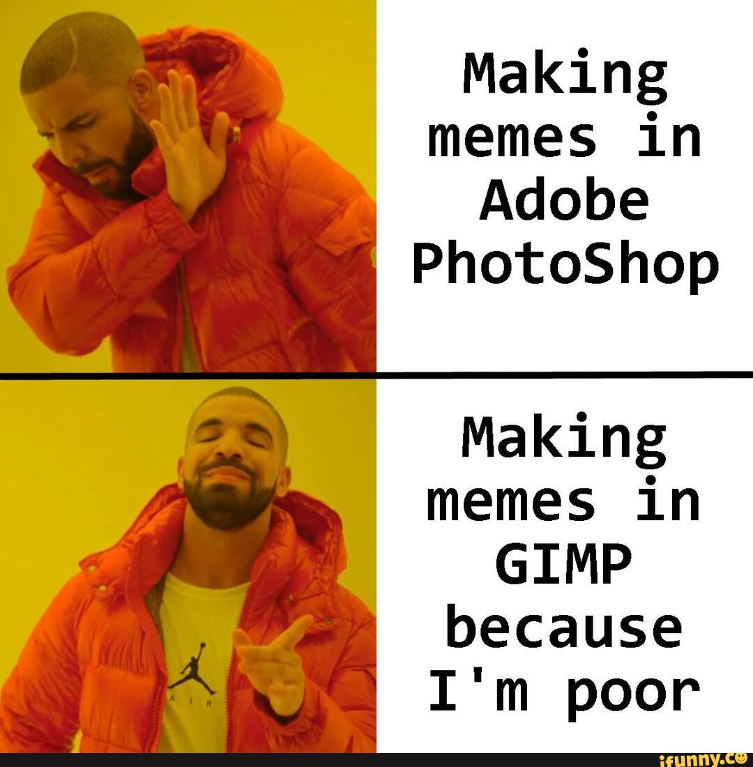 Making memes in Adobe PhotoShop Making memes in GIMP because I'm poor ...