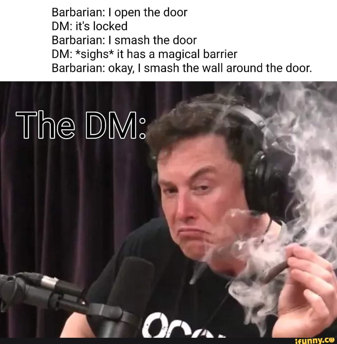 Barbarian I open the door DM it's locked Barbarian I smash the door