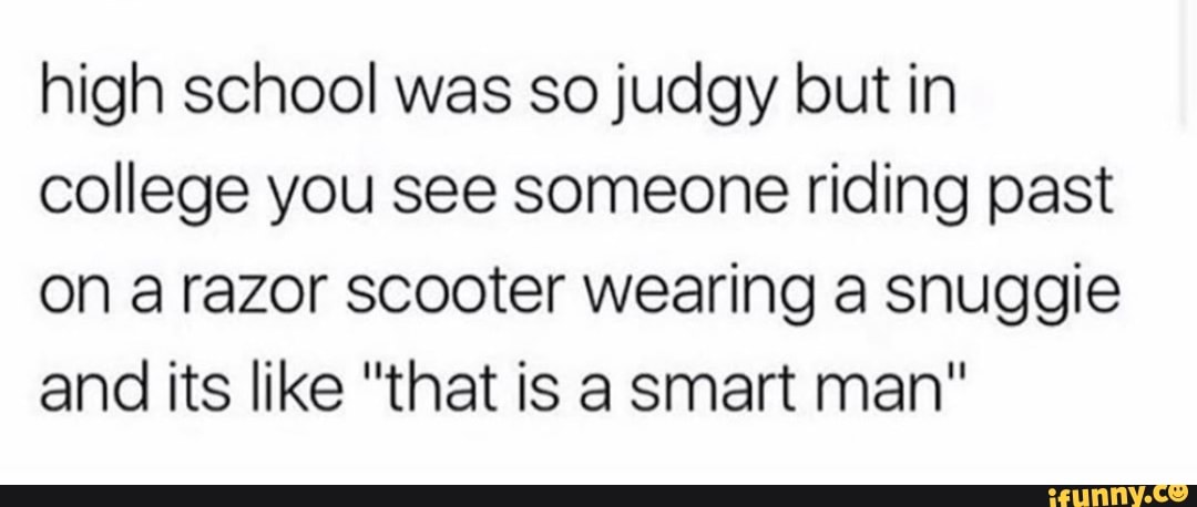 High school was so judgy but in college you see someone riding past on ...