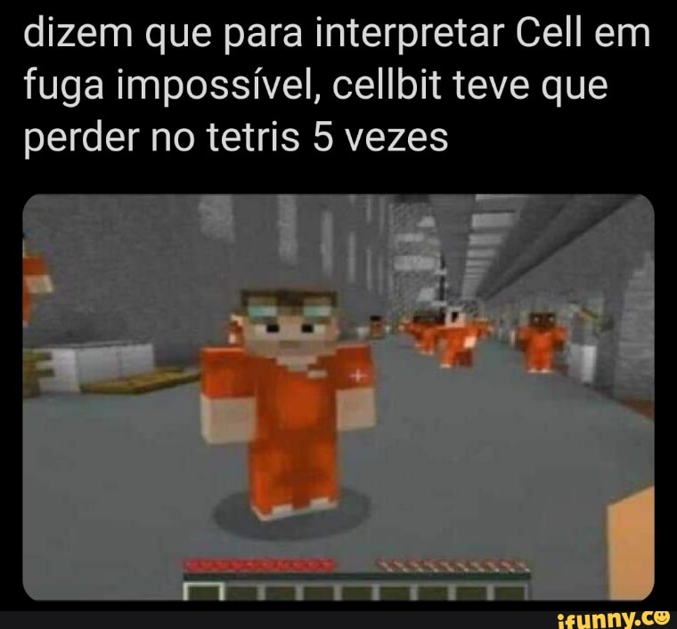 dizem que para interpretar Cell em fuga impossível, cellbit teve que perder no tetris 5 vezes