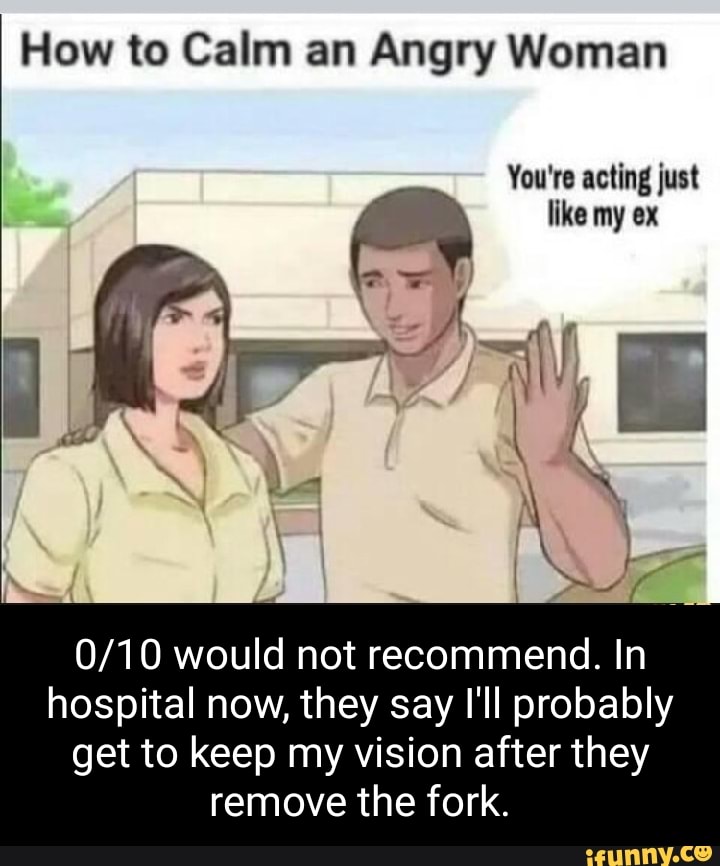 How to Calm an Angry Woman I You’re acting just like my ex AS would not