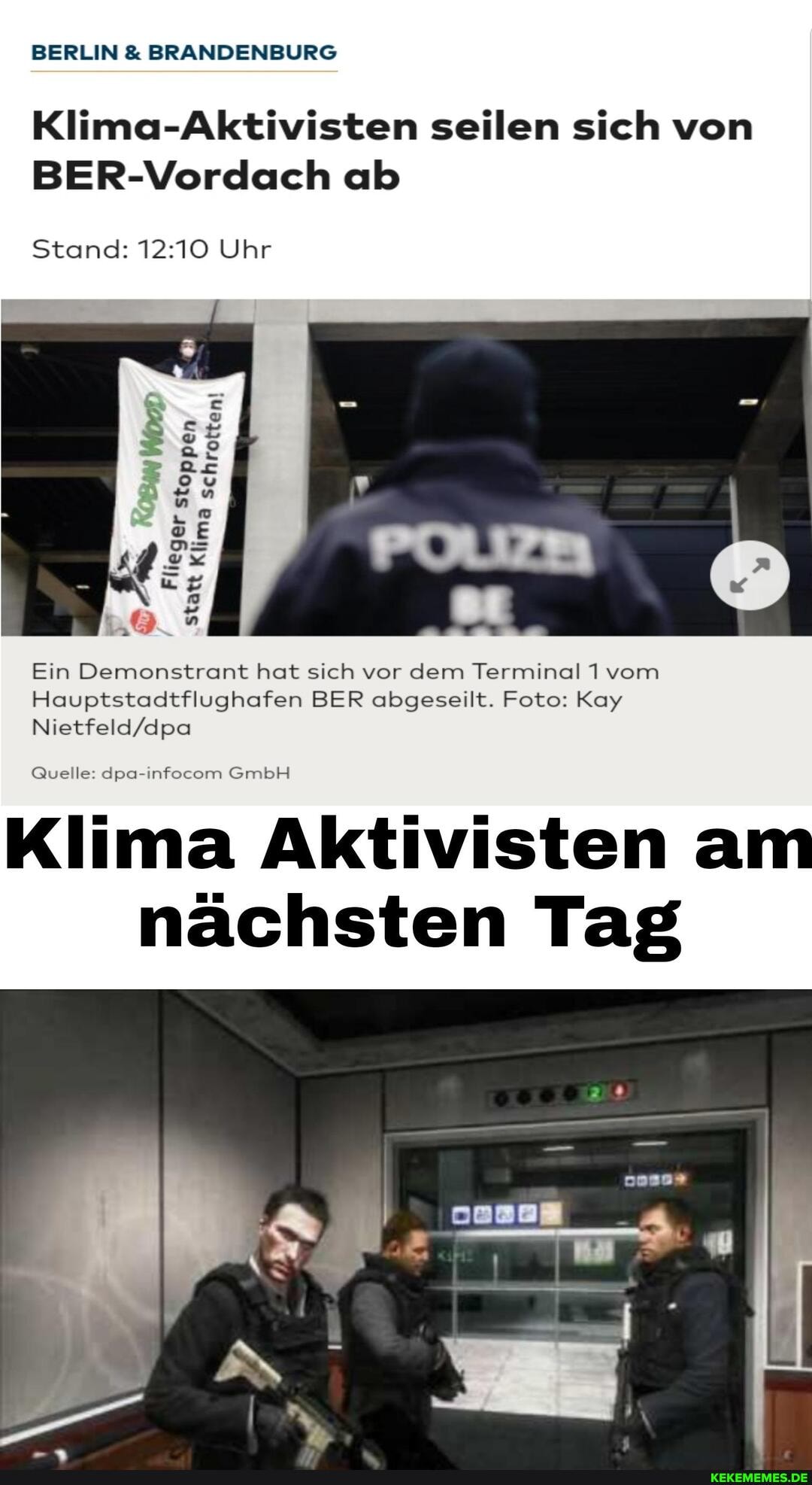 BERLIN & BRANDENBURG Klima-Aktivisten seilen sich von
BER-Vordach ab
Stand: Uhr
ma sch
Flie e
Statt
Ein Demonstrant hat sich vor dem Terminal 1 vom
Hauptstadtflughafen BER abgeseilt. Foto: Kay
Quelle: dpa-infocom GmbH
Klima Aktivisten am nächsten Tag