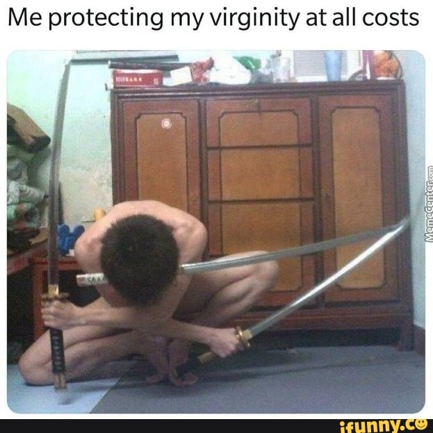 Me protecting my virginity at all costs