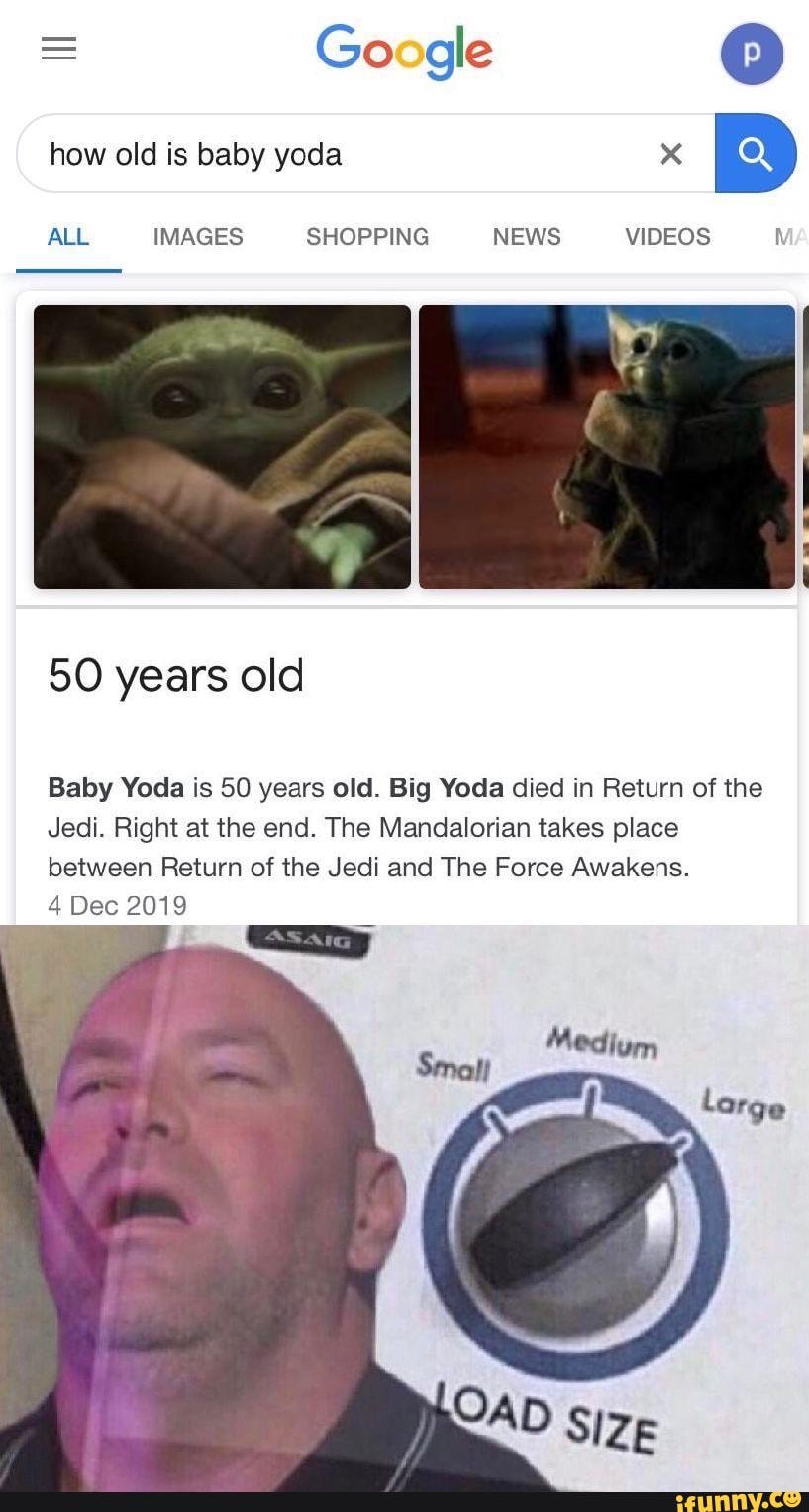 Baby Yoda is 50 years old. Big Yoda died in Return of the Jedi. Right