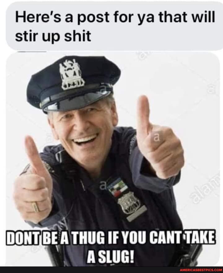 Here's a post for ya that will stir up shit
BE A THUG IF YOU CANT TAKE:
