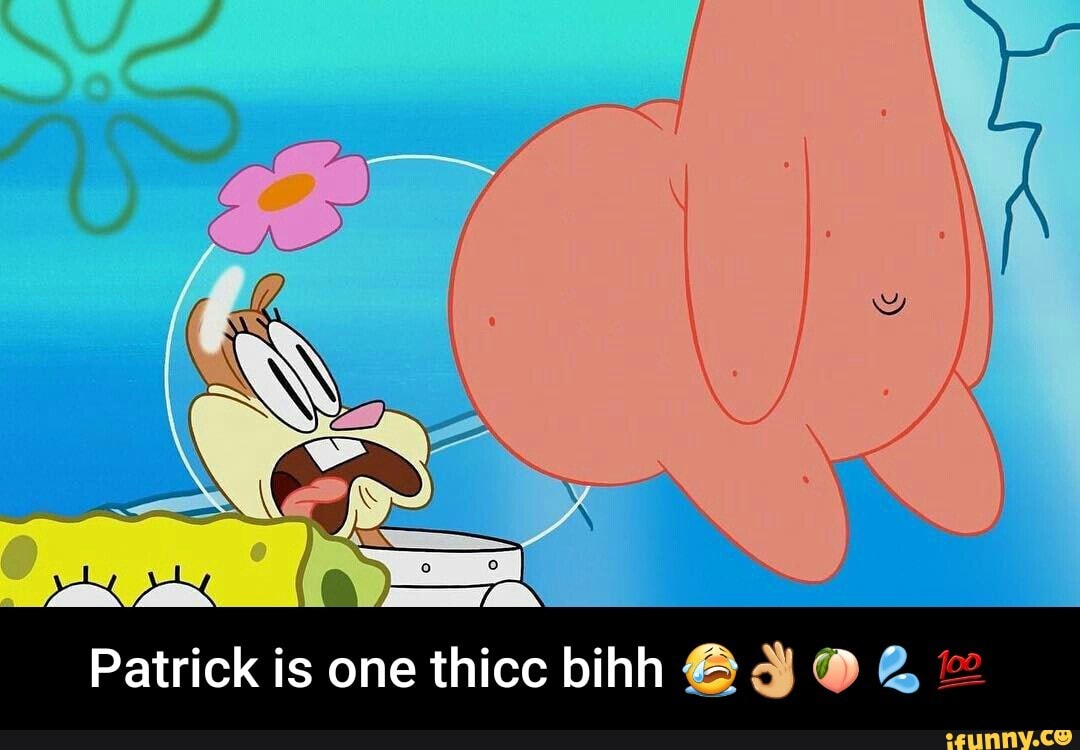 Patrick Is one thicc bihh Q a QP. 