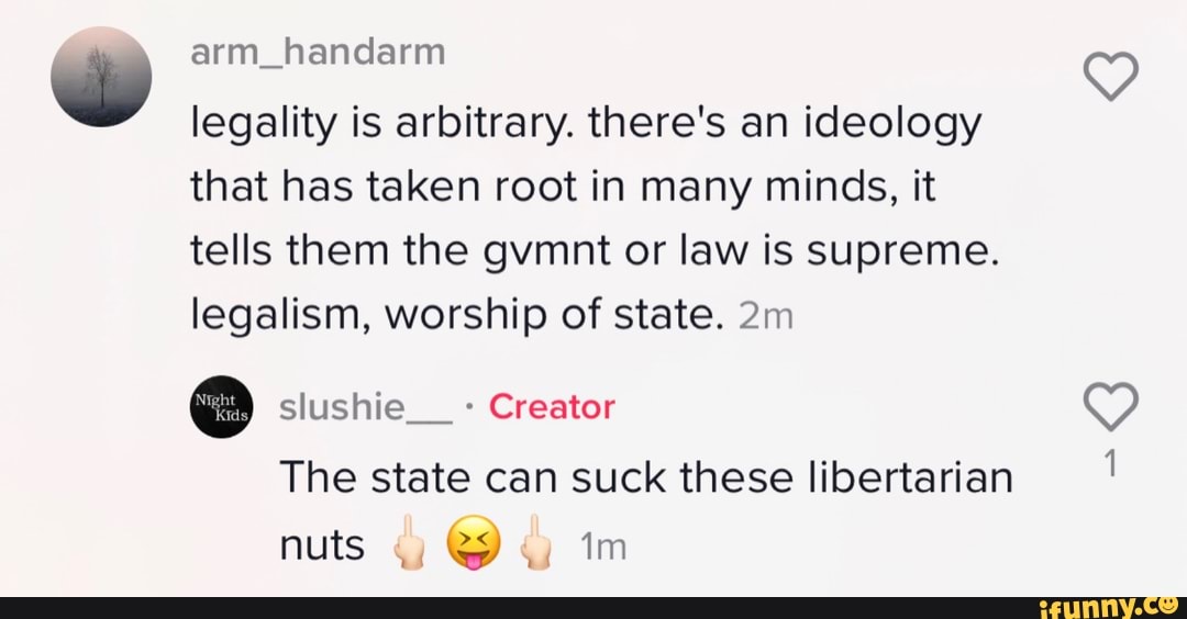 Arm Handarm Legality Is Arbitrary There S An Ideology That Has Taken Root In Many Minds It Tells Them The Gvmnt Or Law Is Supreme Legalism Worship Of State Slushie Creator The State Can