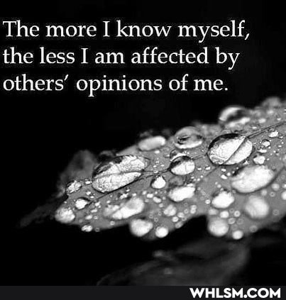 The more I know myself, the less am affected by others' opinions of me.