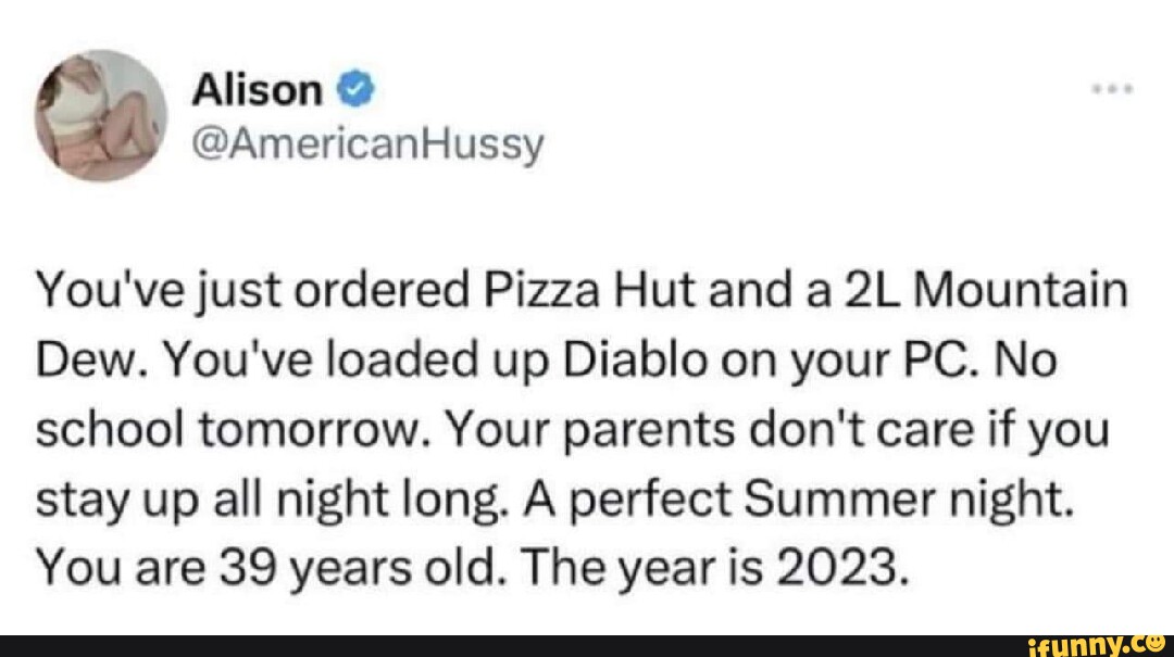 Alison @ @AmericanHussy You've just ordered Pizza Hut and a Mountain
