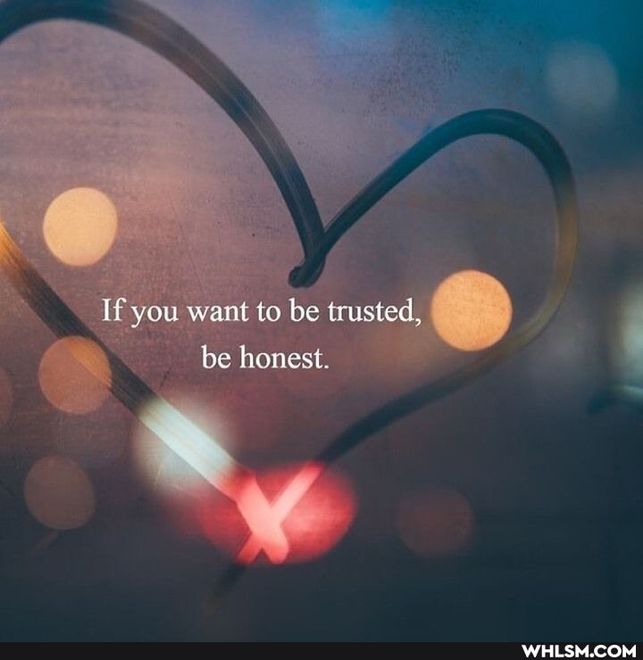 \ \
If you want to be trusted, ) be honest.