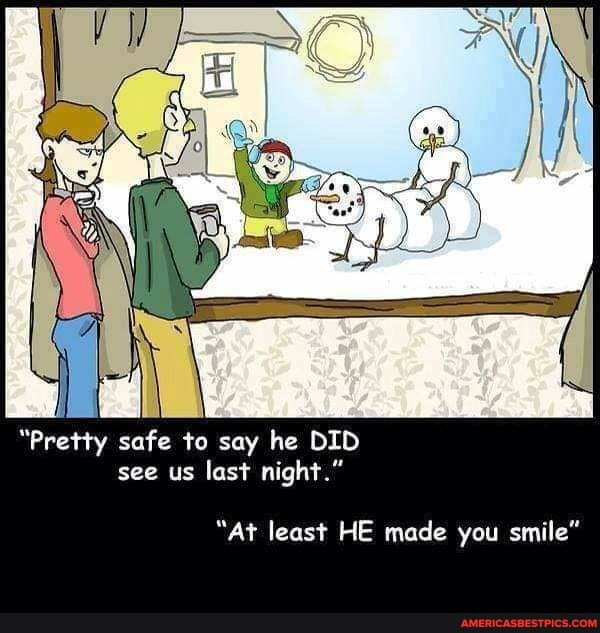 "Pretty safe to say he DID see us last night."
"At least HE made you smile"