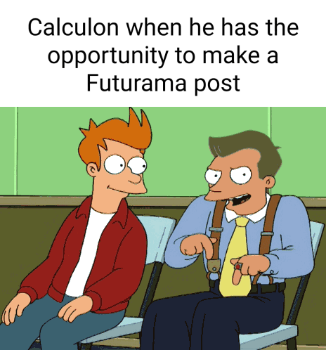 Calculon when he has the opportunity to make a Futurama post - iFunny