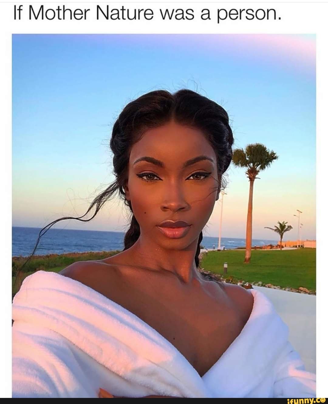 If Mother Nature was a person.
