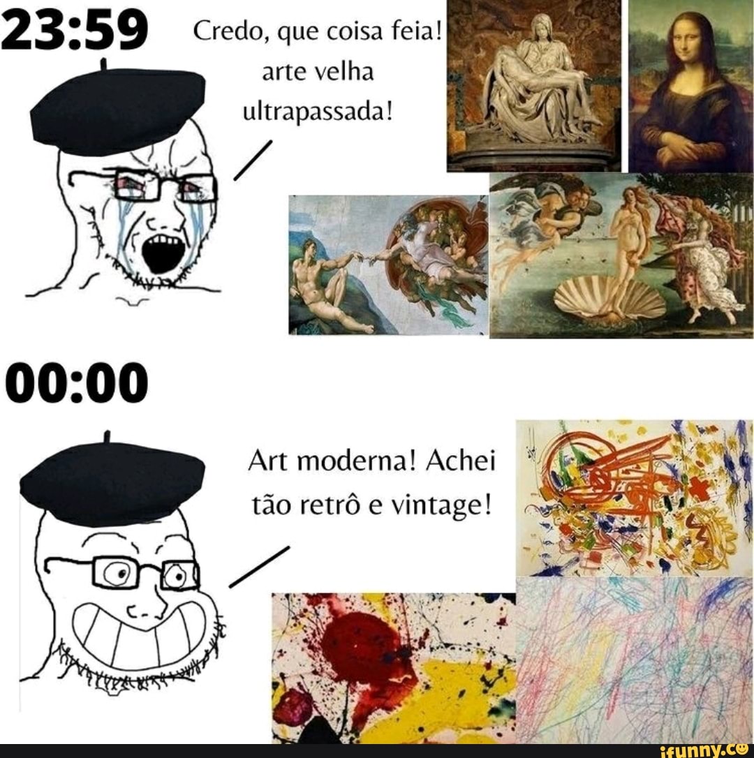 Credo, que coisa feia!
arte velha ultrapassada!
Art modema! Achei
tão retrô e vintage!