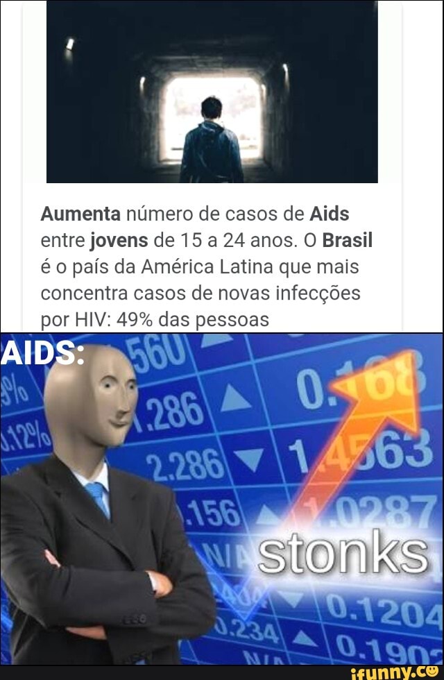 Aumenta número de casos de Aids
entre jovens de 15 a 24 anos. O Brasil
é o país da América Latina que mais
concentra casos de novas infecções
por HIV: 49% das pessoas
