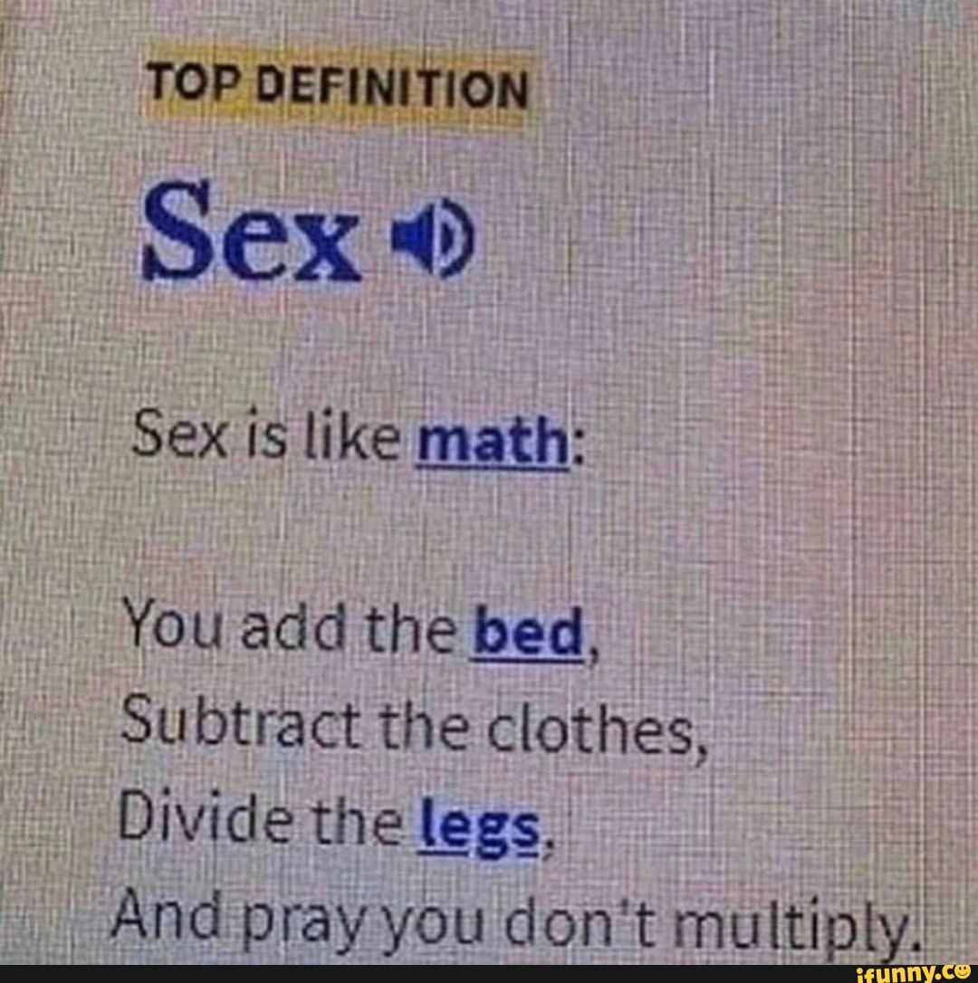 Top Definition Sex Sex Is Like Math You Add The Bed Subtract The Clothes Divide The Legs