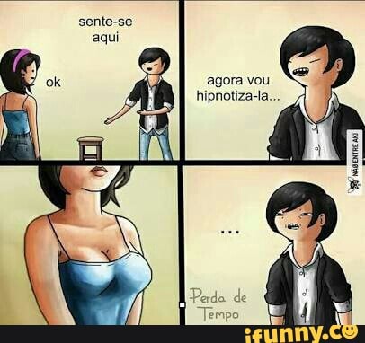 agora vou
hipnotiza-ta...