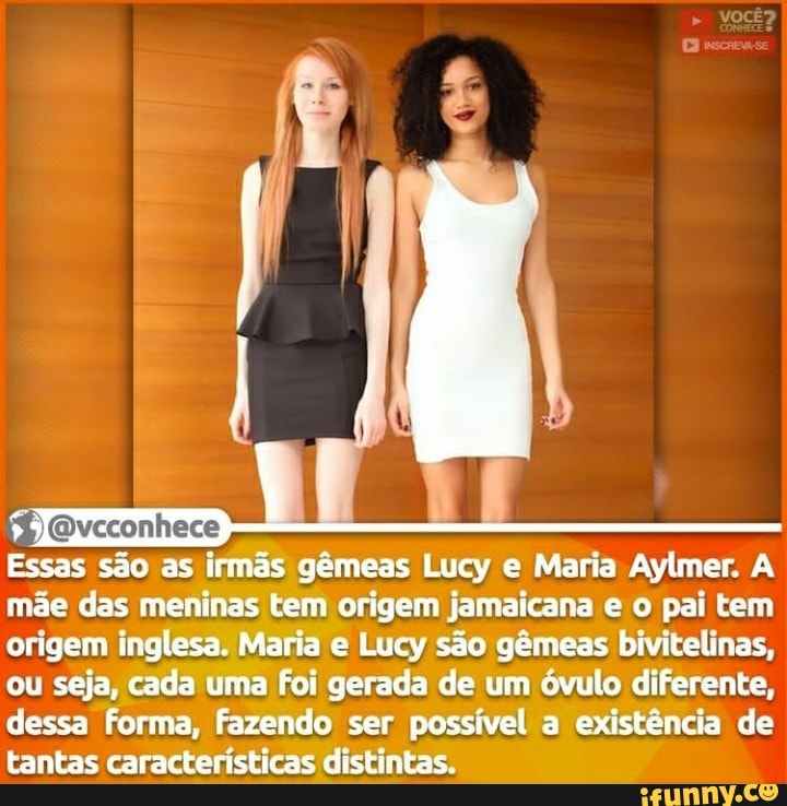 Essas são as irmas gêmeas Lucy e Maria Aylmer. A mãe das meninas tem origem jamaicana e pai tem origem inglesa. Maria e Lucy são gêmeas bivitelinas, ou seja, cada uma foi gerada de um óvulo diferente, dessa forma, fazendo ser possível a existência de tantas características distintas.