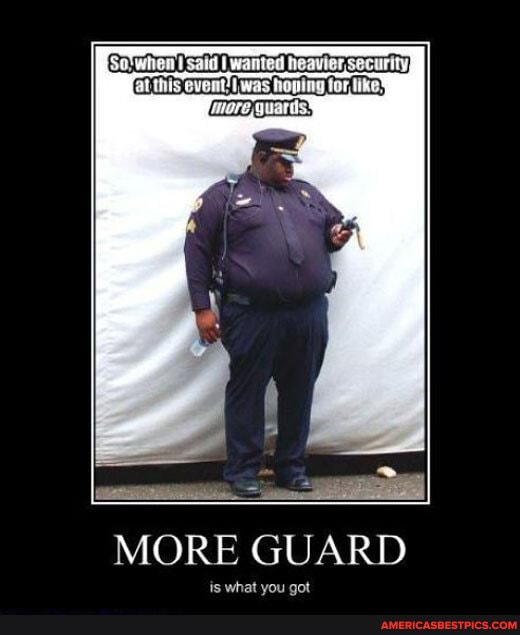 MORE GUARD
is what you got