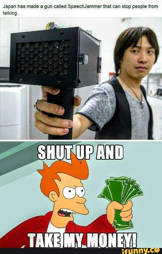 Japan has made a gun called SpeechJammer that can stop people from
talking.