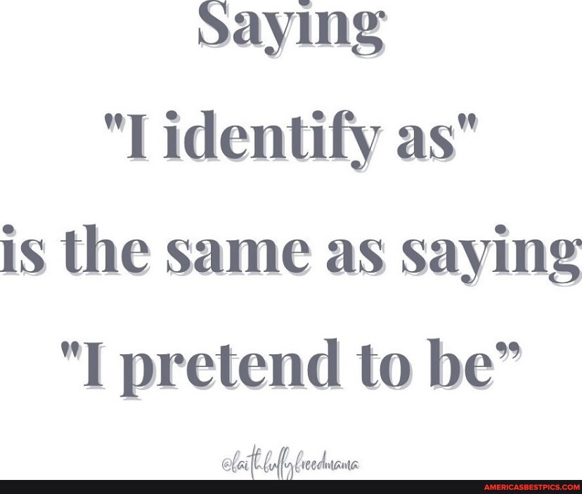 saying-identify-as-is-the-same-as-saying-i-pretend-to-be-bit-fly