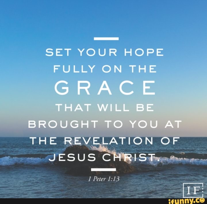 Set Your Hope Fully On The Grace That Will Be Brought To You At The 