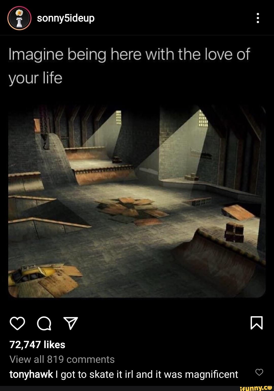 By sonny Sideup
Imagine being here with the love of your life
72,747 likes
View all 819 comments tonyhawk I got to skate it irl and it was magnificent